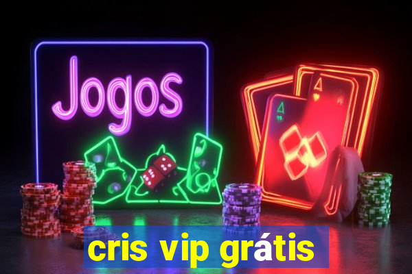 cris vip grátis